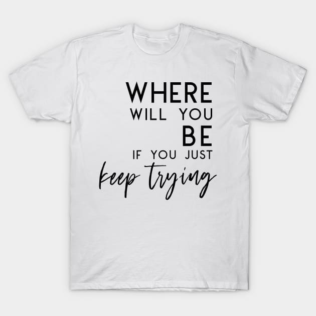 Just Keep Trying - Self Care Encouragement Inspiration T-Shirt by girlgetstarted